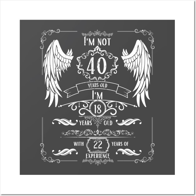 I'm Not 40, I'm 18 and Have 22 Years of Experience Wall Art by DesingHeven